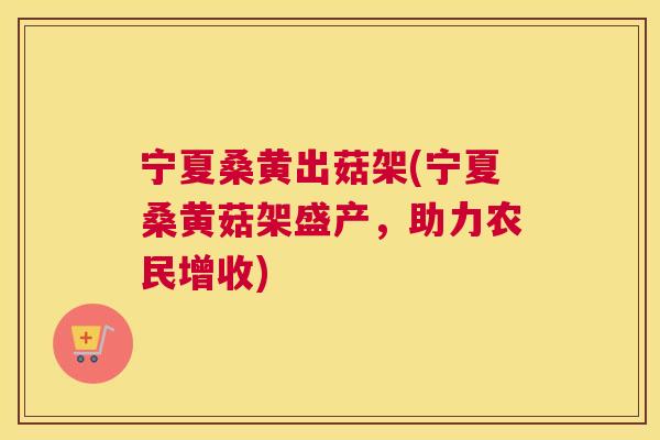 宁夏桑黄出菇架(宁夏桑黄菇架盛产,助力农民增收) 宁夏桑黄出菇架(宁夏桑黄菇架盛产,助力农民增收)