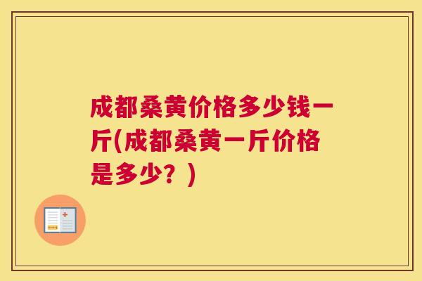 成都桑黄价格多少钱一斤(成都桑黄一斤价格是多少?) 成都桑黄价格多少钱一斤(成都桑黄一斤价格是多少?)