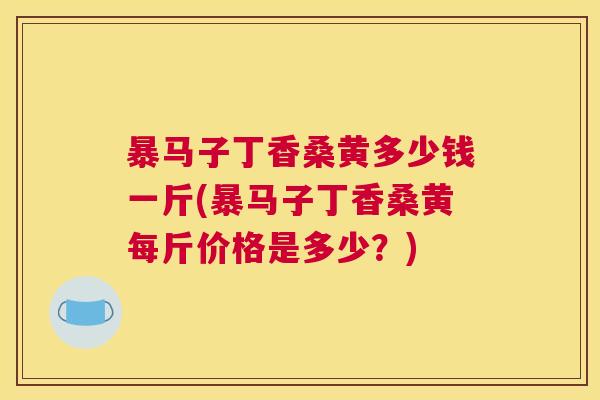暴马子丁香桑黄多少钱一斤(暴马子丁香桑黄每斤价格是多少?) 暴马子丁香桑黄多少钱一斤(暴马子丁香桑黄每斤价格是多少?)