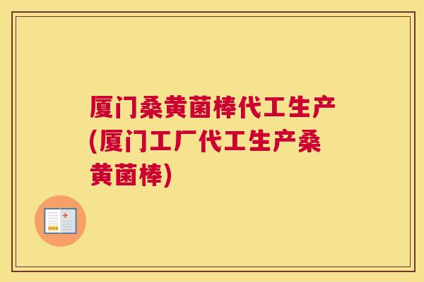 厦门桑黄菌棒代工生产(厦门工厂代工生产桑黄菌棒) 厦门桑黄菌棒代工生产(厦门工厂代工生产桑黄菌棒)