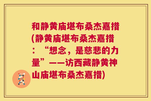 和静黄庙堪布桑杰嘉措(静黄庙堪布桑杰嘉措:“想念,是慈悲的力量”——访西藏静黄神山庙堪布桑杰嘉措) 和静黄庙堪布桑杰嘉措(静黄庙堪布桑杰嘉措:“想念,是慈悲的力量”——访西藏静黄神山庙堪布桑杰嘉措)
