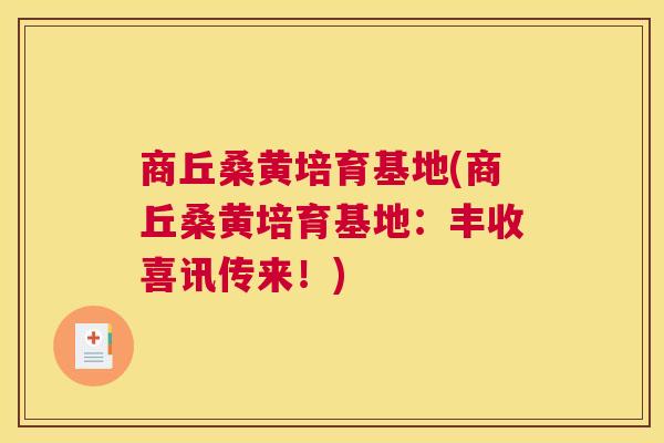 商丘桑黄培育基地(商丘桑黄培育基地:丰收喜讯传来!) 商丘桑黄培育基地(商丘桑黄培育基地:丰收喜讯传来!)