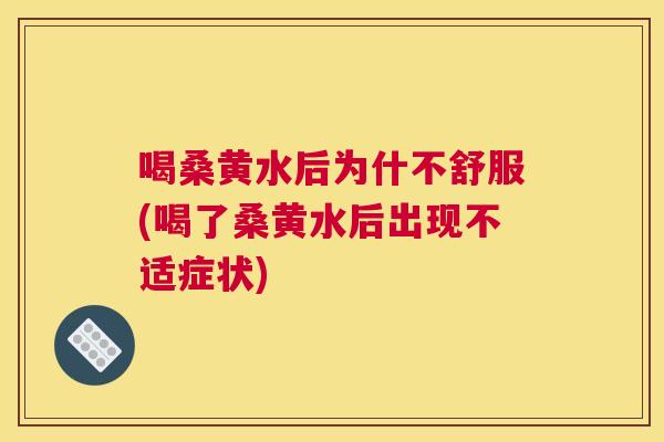 喝桑黄水后为什不舒服(喝了桑黄水后出现不适症状) 喝桑黄水后为什不舒服(喝了桑黄水后出现不适症状)