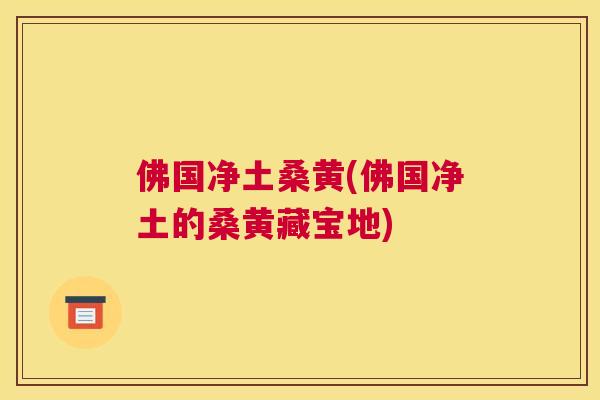 佛国净土桑黄(佛国净土的桑黄藏宝地) 佛国净土桑黄(佛国净土的桑黄藏宝地)