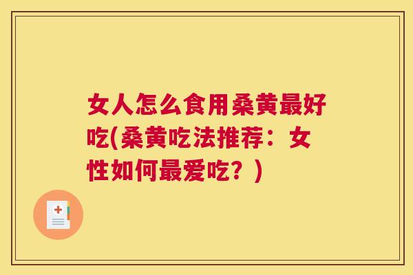 女人怎么食用桑黄好吃(桑黄吃法推荐:女性如何爱吃?) 女人怎么食用桑黄好吃(桑黄吃法推荐:女性如何爱吃?)