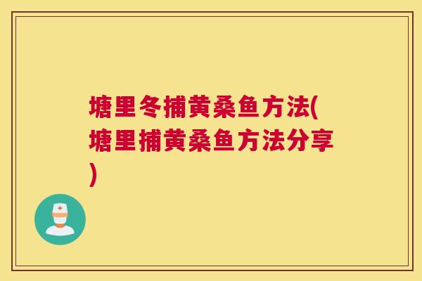 塘里冬捕黄桑鱼方法(塘里捕黄桑鱼方法分享) 塘里冬捕黄桑鱼方法(塘里捕黄桑鱼方法分享)