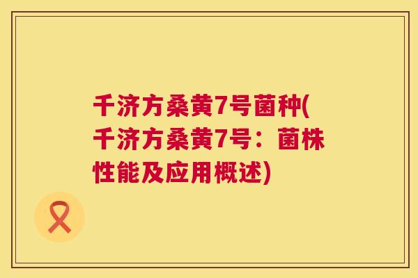 千济方桑黄7号菌种(千济方桑黄7号:菌株性能及应用概述) 千济方桑黄7号菌种(千济方桑黄7号:菌株性能及应用概述)
