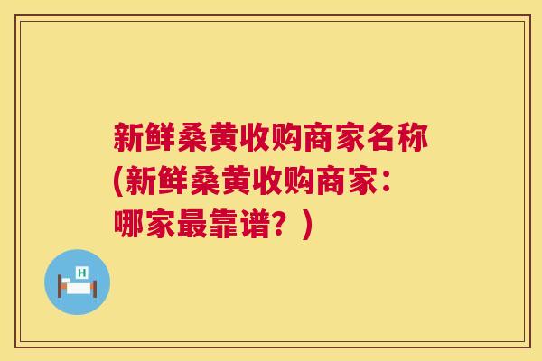 新鲜桑黄收购商家名称(新鲜桑黄收购商家:哪家靠谱?) 新鲜桑黄收购商家名称(新鲜桑黄收购商家:哪家靠谱?)
