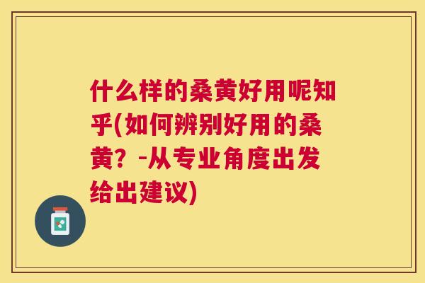 什么样的桑黄好用呢知乎(如何辨别好用的桑黄?-从专业角度出发给出建议) 什么样的桑黄好用呢知乎(如何辨别好用的桑黄?-从专业角度出发给出建议)