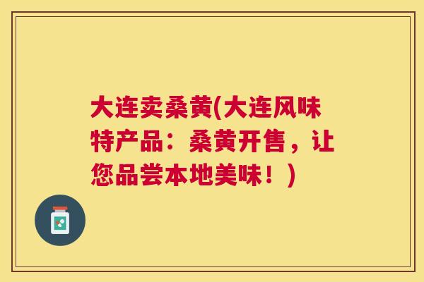 大连卖桑黄(大连风味特产品:桑黄开售,让您品尝本地美味!) 大连卖桑黄(大连风味特产品:桑黄开售,让您品尝本地美味!)