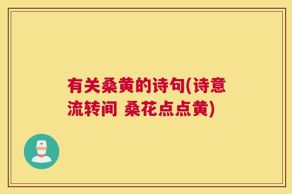 有关桑黄的诗句(诗意流转间 桑花点点黄) 有关桑黄的诗句(诗意流转间 桑花点点黄)