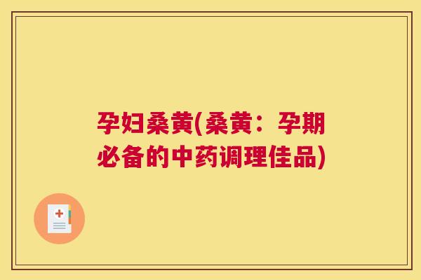 孕妇桑黄(桑黄:孕期必备的调理佳品) 孕妇桑黄(桑黄:孕期必备的调理佳品)