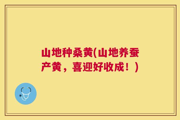 山地种桑黄(山地养蚕产黄,喜迎好收成!) 山地种桑黄(山地养蚕产黄,喜迎好收成!)
