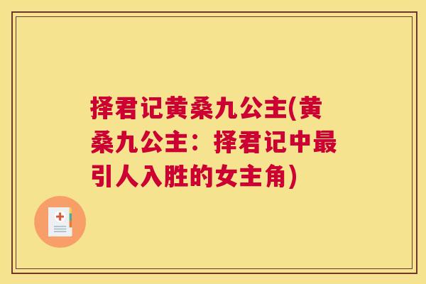 择君记黄桑九公主(黄桑九公主:择君记中引人入胜的女主角) 择君记黄桑九公主(黄桑九公主:择君记中引人入胜的女主角)