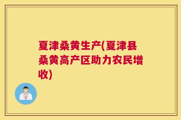 夏津桑黄生产(夏津县桑黄高产区助力农民增收) 夏津桑黄生产(夏津县桑黄高产区助力农民增收)