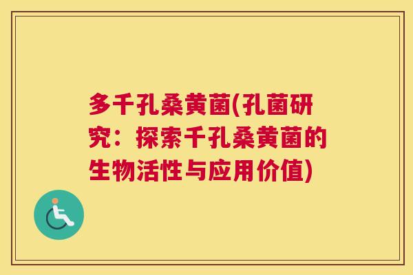 多千孔桑黄菌(孔菌研究:探索千孔桑黄菌的生物活性与应用价值) 多千孔桑黄菌(孔菌研究:探索千孔桑黄菌的生物活性与应用价值)