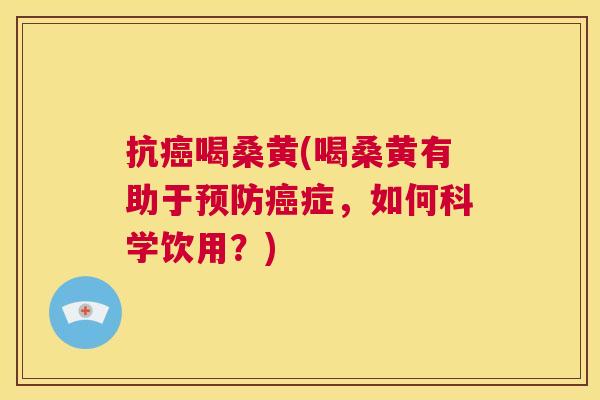 抗喝桑黄(喝桑黄有助于症,如何科学饮用?) 抗喝桑黄(喝桑黄有助于症,如何科学饮用?)