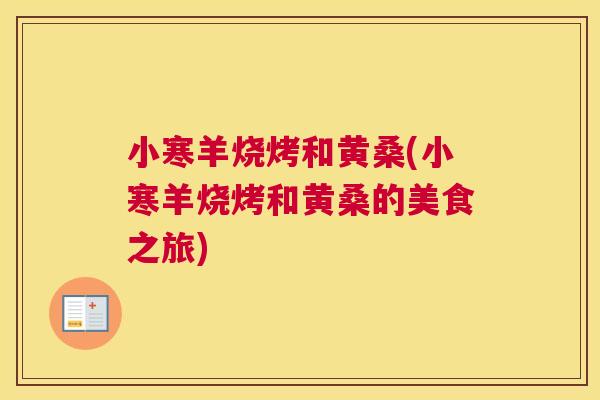 小寒羊烧烤和黄桑(小寒羊烧烤和黄桑的美食之旅) 小寒羊烧烤和黄桑(小寒羊烧烤和黄桑的美食之旅)
