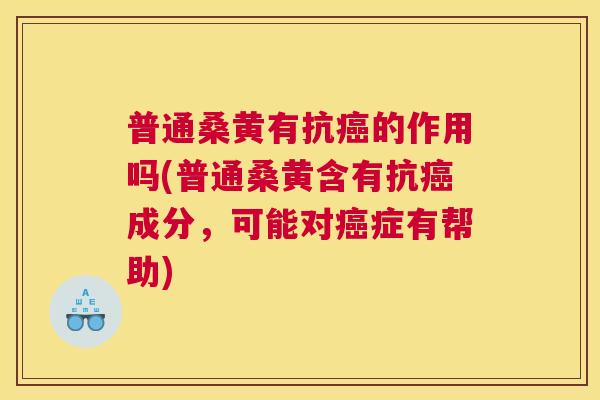 普通桑黄有抗的作用吗(普通桑黄含有抗成分,可能对症有帮助) 普通桑黄有抗的作用吗(普通桑黄含有抗成分,可能对症有帮助)