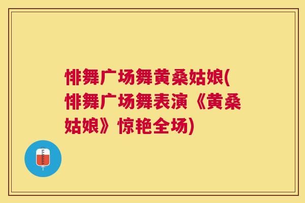 悱舞广场舞黄桑姑娘(悱舞广场舞表演《黄桑姑娘》惊艳全场) 悱舞广场舞黄桑姑娘(悱舞广场舞表演《黄桑姑娘》惊艳全场)