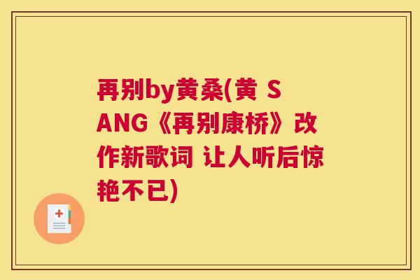 再别by黄桑(黄 SANG《再别康桥》改作新歌词 让人听后惊艳不已) 再别by黄桑(黄 SANG《再别康桥》改作新歌词 让人听后惊艳不已)