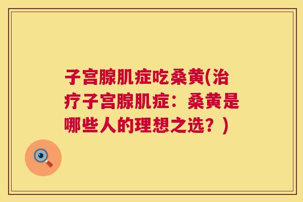 子宫腺肌症吃桑黄(子宫腺肌症:桑黄是哪些人的理想之选?) 子宫腺肌症吃桑黄(子宫腺肌症:桑黄是哪些人的理想之选?)