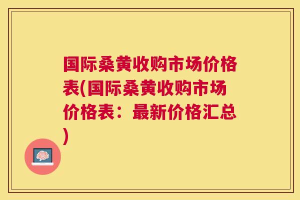 国际桑黄收购市场价格表(国际桑黄收购市场价格表:新价格汇总) 国际桑黄收购市场价格表(国际桑黄收购市场价格表:新价格汇总)