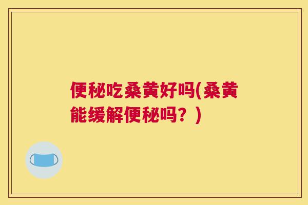 吃桑黄好吗(桑黄能缓解吗?) 吃桑黄好吗(桑黄能缓解吗?)