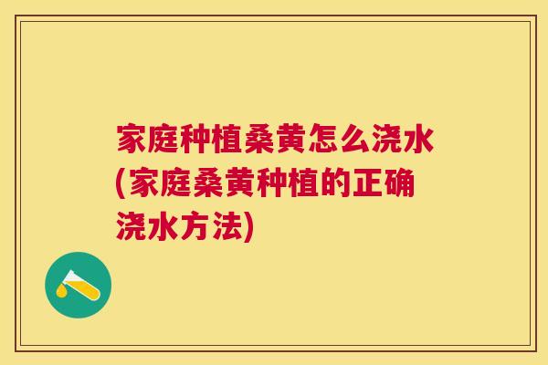 家庭种植桑黄怎么浇水(家庭桑黄种植的正确浇水方法) 家庭种植桑黄怎么浇水(家庭桑黄种植的正确浇水方法)