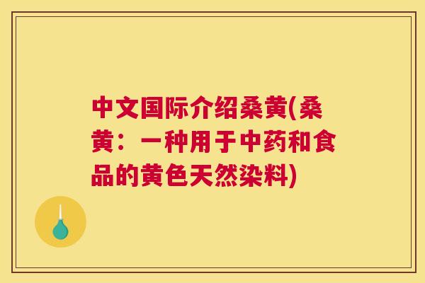 中文国际介绍桑黄(桑黄:一种用于和食品的黄色天然染料) 中文国际介绍桑黄(桑黄:一种用于和食品的黄色天然染料)