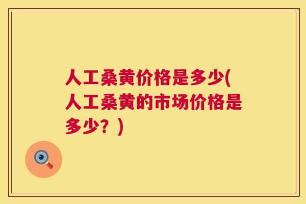 人工桑黄价格是多少(人工桑黄的市场价格是多少?) 人工桑黄价格是多少(人工桑黄的市场价格是多少?)