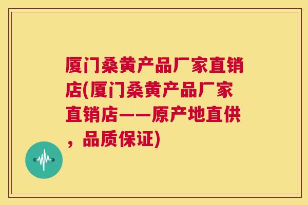 厦门桑黄产品厂家直销店(厦门桑黄产品厂家直销店——原产地直供,品质保证) 厦门桑黄产品厂家直销店(厦门桑黄产品厂家直销店——原产地直供,品质保证)