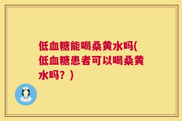 低能喝桑黄水吗(低患者可以喝桑黄水吗?) 低能喝桑黄水吗(低患者可以喝桑黄水吗?)