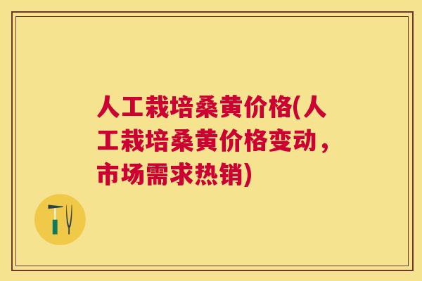 人工栽培桑黄价格(人工栽培桑黄价格变动,市场需求热销) 人工栽培桑黄价格(人工栽培桑黄价格变动,市场需求热销)