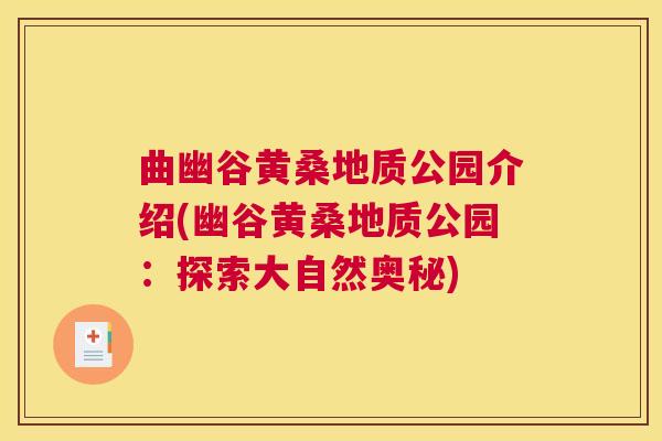 曲幽谷黄桑地质公园介绍(幽谷黄桑地质公园:探索大自然奥秘) 曲幽谷黄桑地质公园介绍(幽谷黄桑地质公园:探索大自然奥秘)