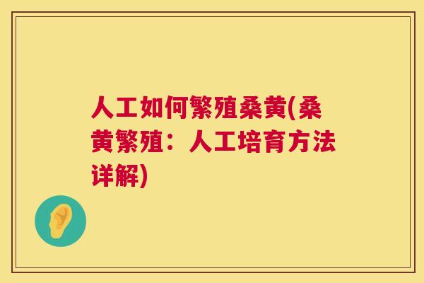 人工如何繁殖桑黄(桑黄繁殖:人工培育方法详解) 人工如何繁殖桑黄(桑黄繁殖:人工培育方法详解)