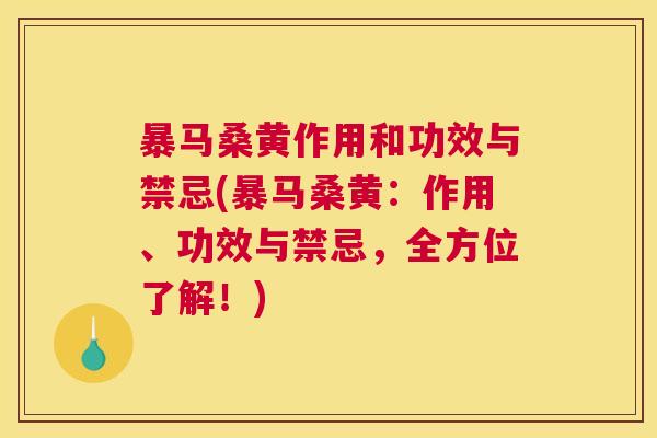 暴马桑黄作用和功效与禁忌(暴马桑黄:作用、功效与禁忌,全方位了解!) 暴马桑黄作用和功效与禁忌(暴马桑黄:作用、功效与禁忌,全方位了解!)
