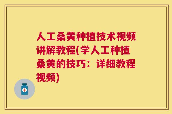 人工桑黄种植技术视频讲解教程(学人工种植桑黄的技巧:详细教程视频) 人工桑黄种植技术视频讲解教程(学人工种植桑黄的技巧:详细教程视频)
