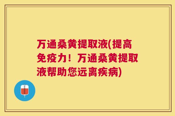 万通桑黄提取液(提高力!万通桑黄提取液帮助您远离) 万通桑黄提取液(提高力!万通桑黄提取液帮助您远离)