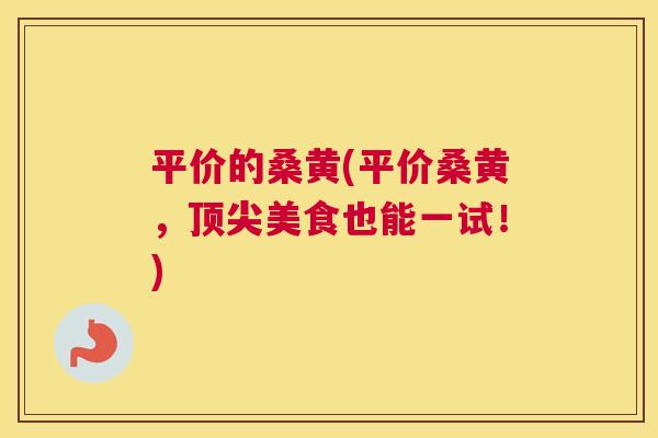 平价的桑黄(平价桑黄,美食也能一试!) 平价的桑黄(平价桑黄,美食也能一试!)