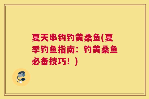 夏天串钩钓黄桑鱼(夏季钓鱼指南:钓黄桑鱼必备技巧!) 夏天串钩钓黄桑鱼(夏季钓鱼指南:钓黄桑鱼必备技巧!)