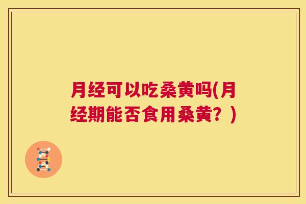 可以吃桑黄吗(期能否食用桑黄？)