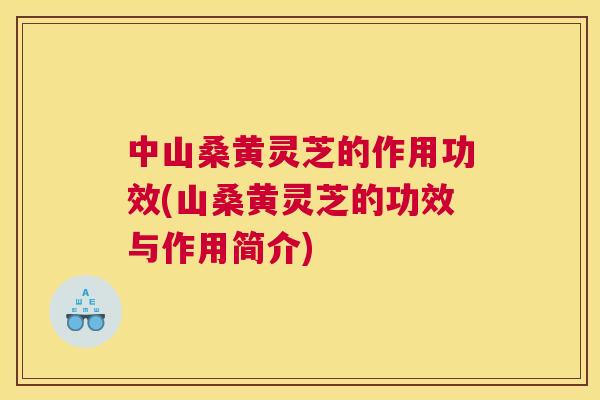 中山桑黄灵芝的作用功效(山桑黄灵芝的功效与作用简介) 中山桑黄灵芝的作用功效(山桑黄灵芝的功效与作用简介)