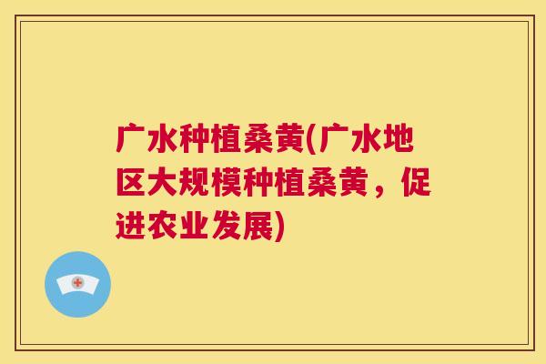 广水种植桑黄(广水地区大规模种植桑黄,促进农业发展) 广水种植桑黄(广水地区大规模种植桑黄,促进农业发展)