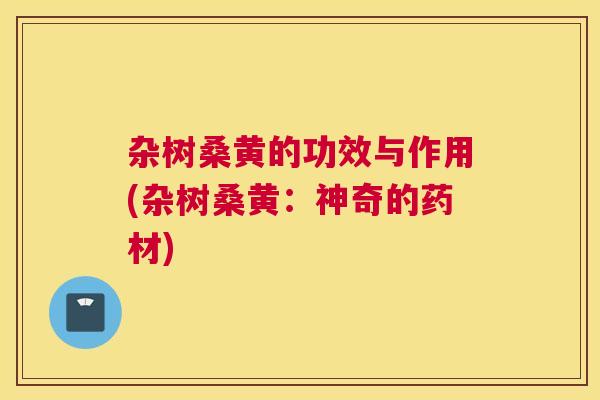 杂树桑黄的功效与作用(杂树桑黄:神奇的药材) 杂树桑黄的功效与作用(杂树桑黄:神奇的药材)