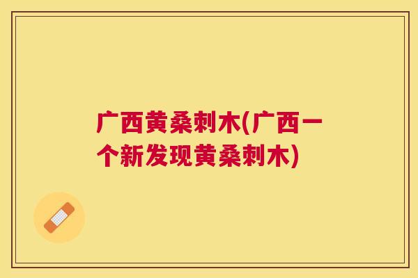 广西黄桑刺木(广西一个新发现黄桑刺木) 广西黄桑刺木(广西一个新发现黄桑刺木)