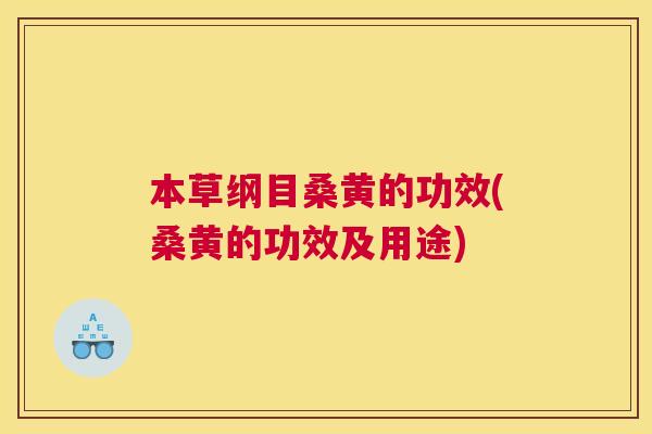本草纲目桑黄的功效(桑黄的功效及用途) 本草纲目桑黄的功效(桑黄的功效及用途)