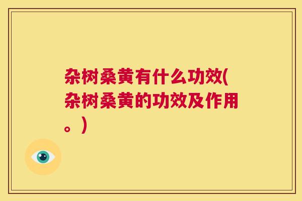 杂树桑黄有什么功效(杂树桑黄的功效及作用。) 杂树桑黄有什么功效(杂树桑黄的功效及作用。)