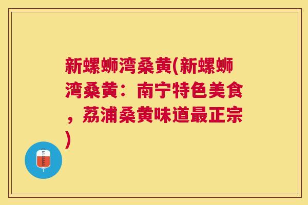 新螺蛳湾桑黄(新螺蛳湾桑黄:南宁特色美食,荔浦桑黄味道正宗) 新螺蛳湾桑黄(新螺蛳湾桑黄:南宁特色美食,荔浦桑黄味道正宗)