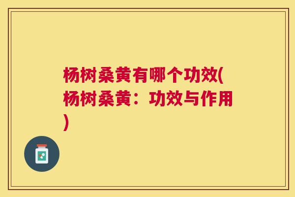 杨树桑黄有哪个功效(杨树桑黄:功效与作用) 杨树桑黄有哪个功效(杨树桑黄:功效与作用)